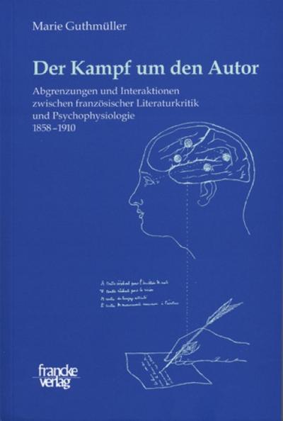 Der Kampf um den Autor : Abgrenzungen, Annäherungen und Interaktionen zwischen französischer Literaturkritik und Psychophysiologie 1858 - 1910 - Marie Guthmüller