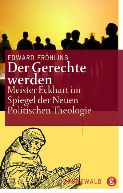 Der Gerechte werden : Meister Eckhart im Spiegel der Neuen Politischen Theologie. Diss. - Edward Fröhling