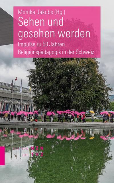 Sehen und gesehen werden : Impulse zu 50 Jahren Religionspädagogik in der Schweiz - Monika Jakobs