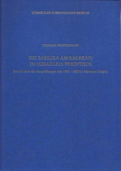 Herakleia Perinthos : Bericht über die Ausgrabungen am Kalekapi in Marmara Ereglisi 1992 bis 2010, Istanbuler Forschungen 55 - Stephan Westphalen