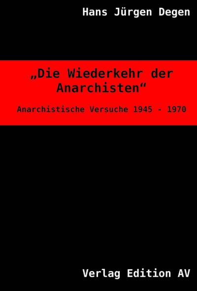 Die Wiederkehr der Anarchisten : Anarchistische Versuche 1945 - 1970 - Hans J. Degen