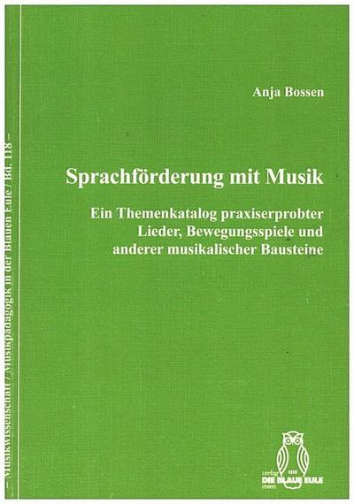 Sprachförderung mit Musik : Ein Themenkatalog praxiserprobter Lieder, Bewegungsspiele und anderer musikalischer Bausteine - Anja Bossen