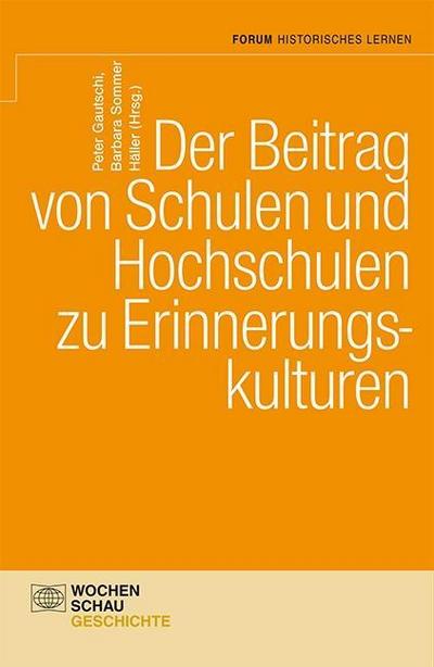 Der Beitrag von Schulen und Hochschulen zu Erinnerungskulturen : Forum Historisches Lernen - Peter Gautschi