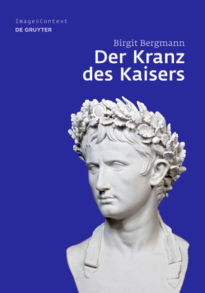 Der Kranz des Kaisers : Genese und Bedeutung einer römischen Insignie - Birgit Bergmann