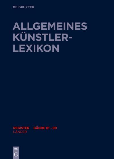 Allgemeines KÃ¼nstlerlexikon (AKL). Register zu den BÃ¤nden 81-90 LÃ¤nder - Andreas Beyer