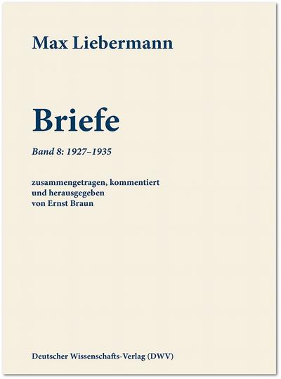 Max Liebermann: Briefe : Band 8: 1927-1935, Max Liebermann: Briefe 8 - Schriftenreihe der Max-Liebermann-Gesellschaft Berlin e.V 8 - Max Liebermann
