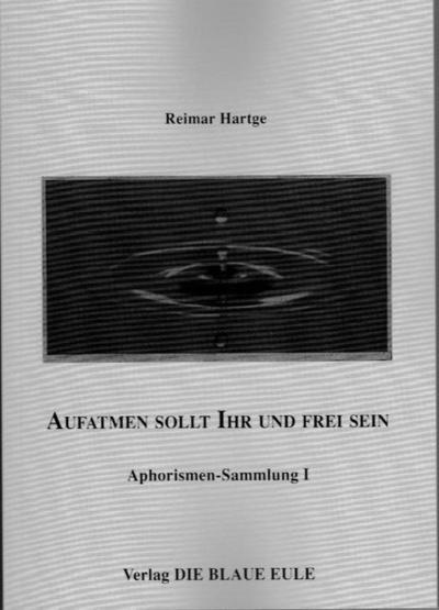 Aufatmen sollt Ihr und frei sein : Aphorismen-Sammlung I - Reimar Hartge