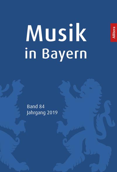 Musik in Bayern. Band 84. Jahrgang 2019 : Jahrbuch der Gesellschaft für Bayerische Musikgeschichte e. V. Band 84. Jahrgang 2019. - Gesellschaft für Bayerische Musikgeschichte e. V.
