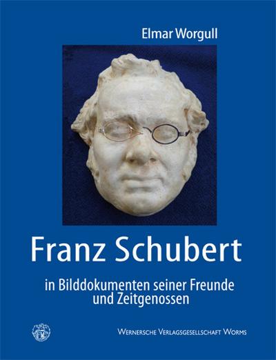 Franz Schubert in Bilddokumenten seiner Freunde und Zeitgenossen - Elmar Worgull