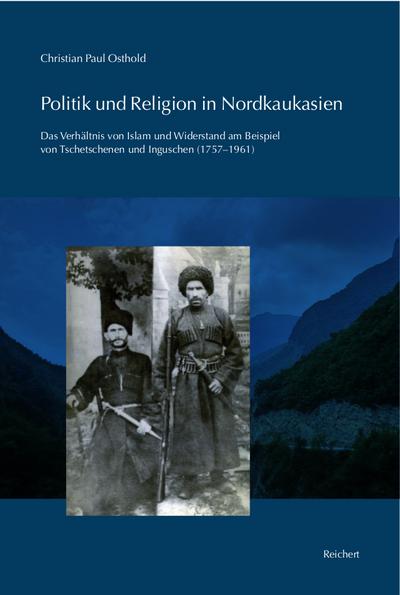 Politik und Religion in Nordkaukasien : Das Verhältnis von Islam und Widerstand am Beispiel von Tschetschenen und Inguschen (1757-1961) - Christian Paul Osthold