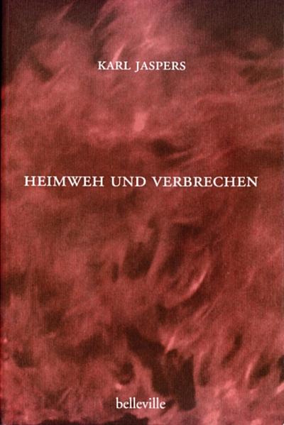 Heimweh und Verbrechen : Diss. Univ. Heidelberg 1909. Mit Essays v. Elisabeth Bronfen u. Christine Pozsar - Karl Jaspers