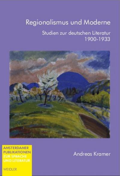 Regionalismus und Moderne: Studien zur deutschen Literatur, 1900 - 1933. - Kramer, Andreas