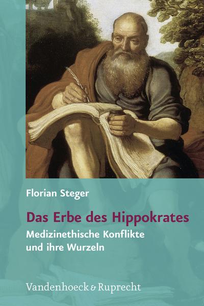 Das Erbe des Hippokrates : Medizinethische Konflikte und ihre Wurzeln - Florian Steger