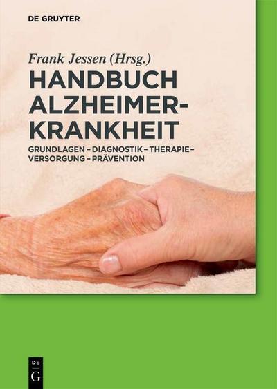 Handbuch Alzheimer-Krankheit : Grundlagen - Diagnostik - Therapie - Versorgung - PrÃ¤vention - Frank Jessen