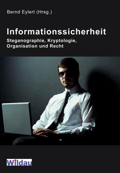 Informationssicherheit - Steganographie, Kryptologie, Organisation und Recht - Bernd Eylert