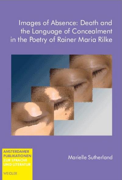 Images of Absence: Death and the Language of Concealment in the Poetry of Rainer Maria Rilke (Amsterdamer Publikationen zur Sprache und Literatur) - Marielle Sutherland