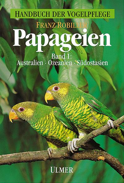 Papageien, 3 Bde. Papageienvögel Australiens, Ozeaniens und Südostasiens : Hygiene, Krankheiten, Brut und Aufzucht - Franz Robiller