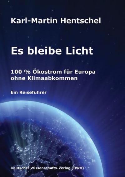Es bleibe Licht. 100 % Ökostrom für Europa ohne Klimaabkommen : Ein Reiseführer - Karl-Martin Hentschel