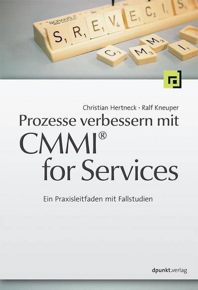 Prozesse verbessern mit CMMI® for Services : Ein Praxisleitfaden mit Fallstudien. Verbesserung von Dienstleistungsprozessen mit Capability Maturity Model Integration for Service (CMMI-SVC) - Ralf Kneuper
