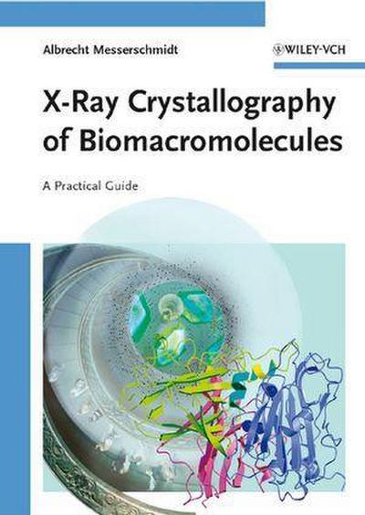 A Practical Guide to X-Ray Crystallography of Biomacromolecules : Principles and Applications - Albrecht Messerschmidt