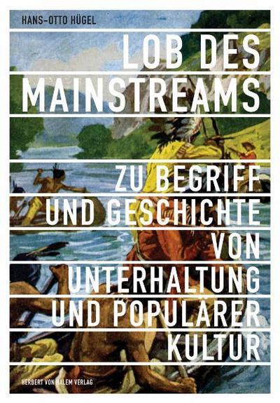 Lob des Mainstreams : Zu Begriff und Geschichte von Unterhaltung und Populärer Kultur - Hans-Otto Hügel