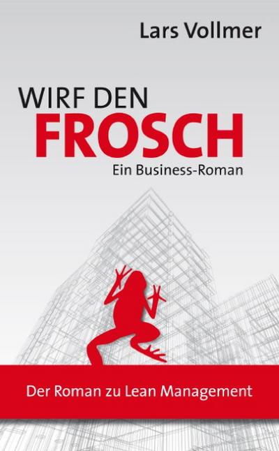 Wirf den Frosch : Ein Business-Roman - Lars Vollmer