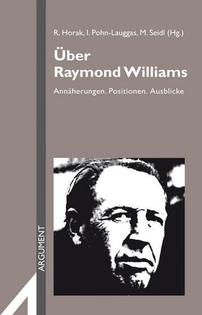 Über Raymond Williams : Annäherungen, Positionen, Ausblicke - Roman Horak