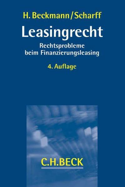 Leasingrecht : Rechtsprobleme beim Finanzierungsleasing. Bis zur 3. Auflage erschienen u. d. T.: Finanzierungsleasing - Heiner Beckmann