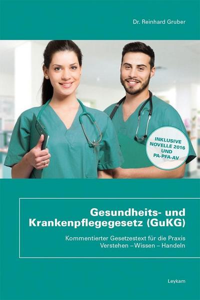 Gesundheits- und Krankenpflegegesetz (GuKG) (f. Österreich) : Kommentierter Gesetzestext für die Praxis - Verstehen - Wissen - Handeln - Reinhard Gruber