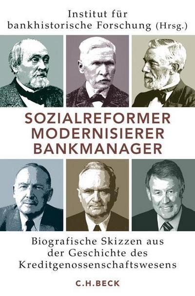 Sozialreformer, Modernisierer, Bankmanager : Biografische Skizzen aus der Geschichte des Kreditgenossenschaftswesens. Hrsg. v. Institut für bankhistorische Forschung