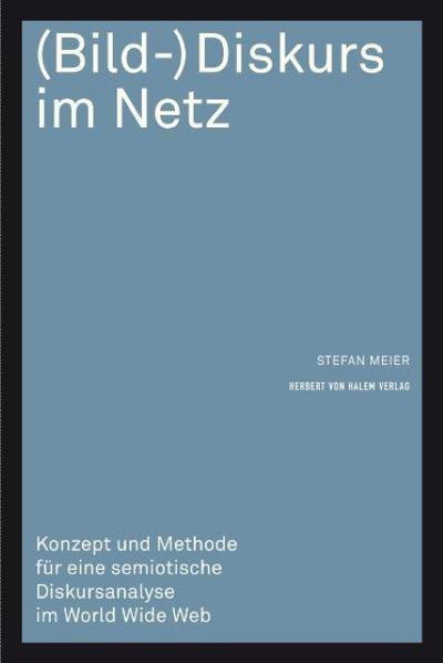 (Bild-)Diskurs im Netz : Konzept und Methode für eine semiotische Diskursanalyse im World Wide Web - Stefan Meier