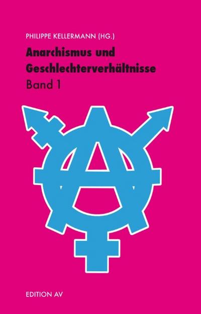 Anarchismus und Geschlechterverhältnisse. Bd.1 - Philippe Kellermann