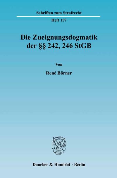 Die Zueignungsdogmatik der 242, 246 StGB. - Rene Börner
