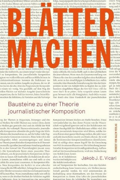 Blätter machen : Bausteine zu einer Theorie journalistischer Komposition - Jakob J. E. Vicari