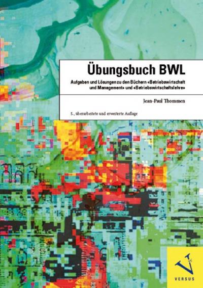 Übungsbuch BWL : Aufgaben und Lösungen zu den Büchern 'Betriebswirtschaft und Management' und 'Betriebswirtschaftslehre' - Jean-Paul Thommen