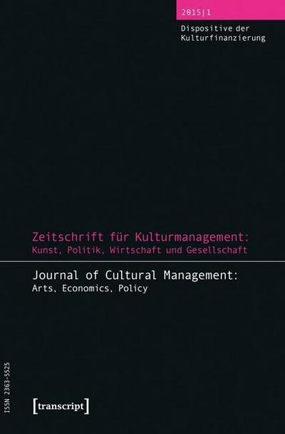 Zeitschrift für Kulturmanagement: Kunst, Politik, Wirtschaft und Gesellschaft. H.1/2015 : Jg. 1, Heft 1: Dispositive der Kulturfinanzierung - Steffen Höhne