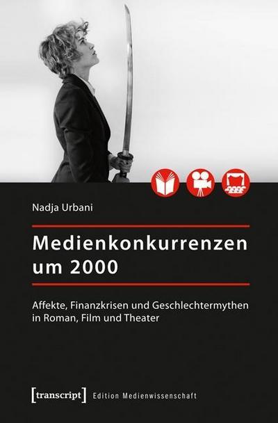 Medienkonkurrenzen um 2000 : Affekte, Finanzkrisen und Geschlechtermythen in Roman, Film und Theater - Nadja Urbani