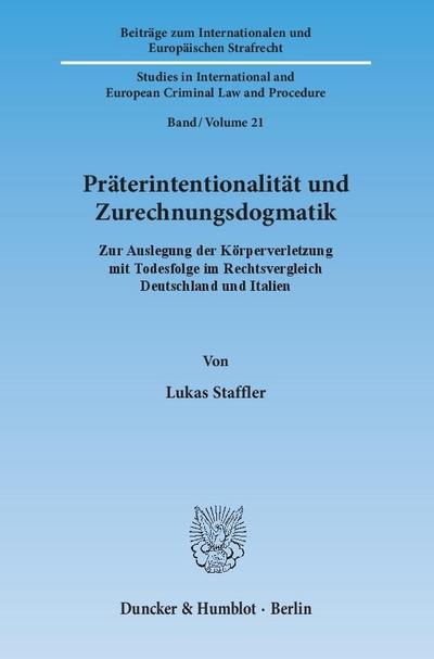 Präterintentionalität und Zurechnungsdogmatik : Zur Auslegung der Körperverletzung mit Todesfolge im Rechtsvergleich Deutschland und Italien - Lukas Staffler
