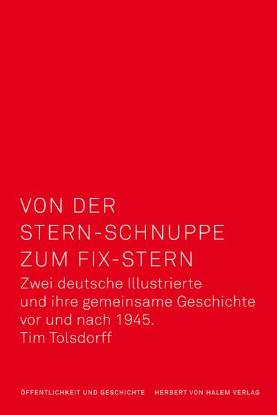 Von der Stern-Schnuppe zum Fix-Stern : Zwei deutsche Illustrierte und ihre gemeinsame Geschichte vor und nach 1945 - Tim Tolsdorff