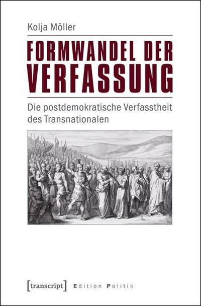 Formwandel der Verfassung : Die postdemokratische Verfasstheit des Transnationalen - Kolja Möller