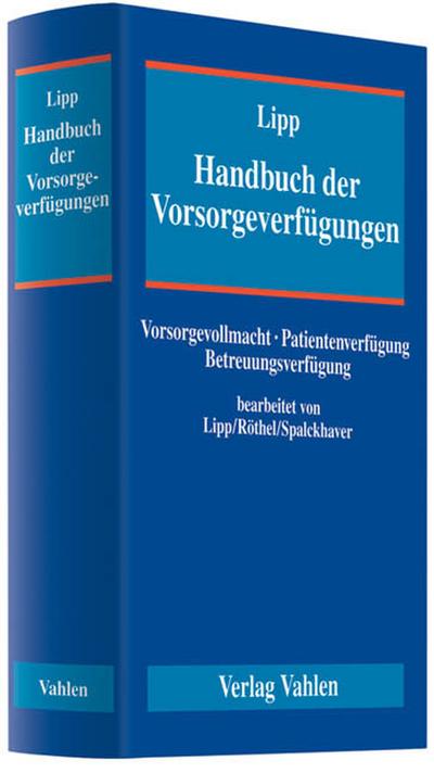 Handbuch der Vorsorgeverfügungen : Vorsorgevollmacht, Patientenverfügung, Betreuungsverfügung - Volker Lipp