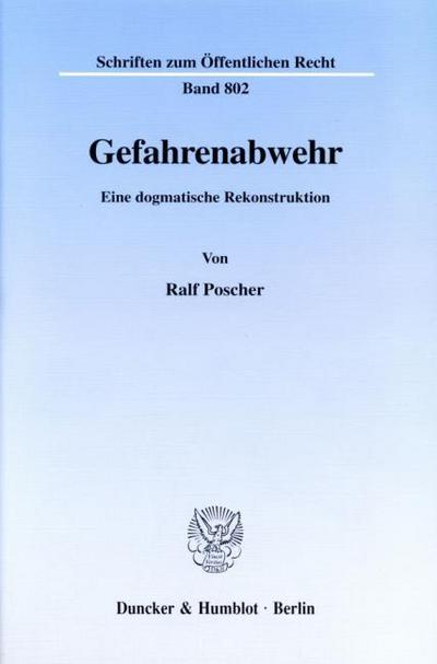 Gefahrenabwehr. : Eine dogmatische Rekonstruktion. Dissertationsschrift - Ralf Poscher