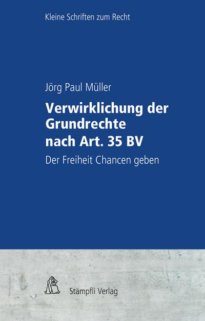 Verwirklichung der Grundrechte nach Art. 35 BV : Der Freiheit Chancen geben, Kleine Schriften zum Recht KSR - Jörg Paul Müller