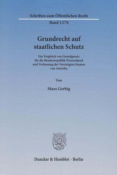 Grundrecht auf staatlichen Schutz : Ein Vergleich von Grundgesetz für die Bundesrepublik Deutschland und Verfassung der Vereinigten Staaten von Amerika - Mara Gerbig