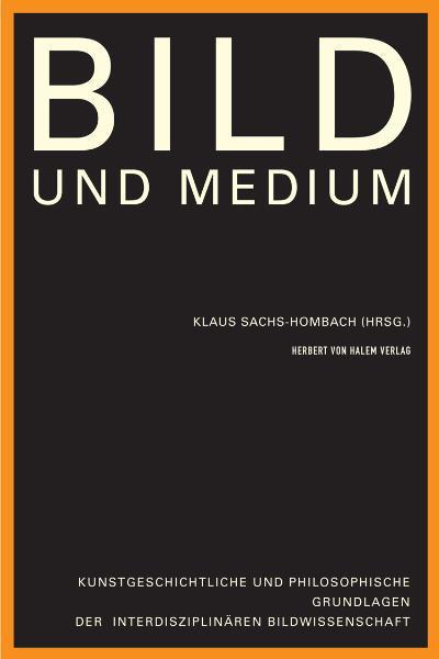 Bild und Medium : Kunstgeschichtliche und philosophische Grundlagen der interdisziplinären Bildwissenschaft - Klaus Sachs-Hombach