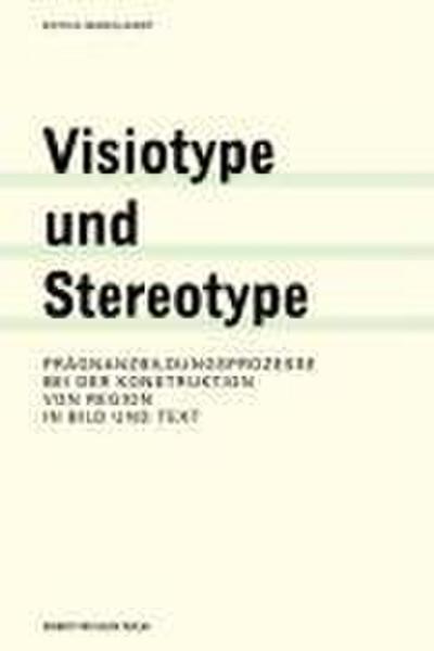 Visiotype und Stereotype : Prägnanzbildungsprozesse bei der Konstruktion von Region in Bild und Text - Editha Marquardt