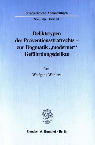 Deliktstypen des Präventionsstrafrechts - zur Dogmatik »moderner« Gefährdungsdelikte. : Habilitationsschrift - Wolfgang Wohlers