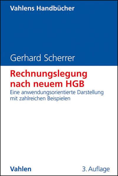 Rechnungslegung nach neuem HGB : Eine anwendungsorientierte Darstellung mit zahlreichen Beispielen - Gerhard Scherrer