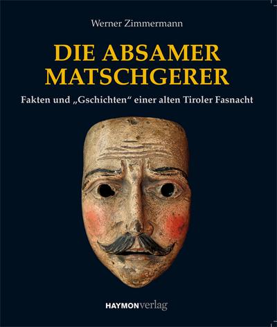 Die Absamer Matschgerer : Porträt einer alten Tiroler Fasnacht - Werner Zimmermann