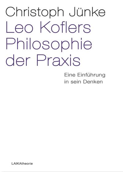 Leo Koflers Philosophie der Praxis : Eine Einführung in sein Denken - Christoph Jünke